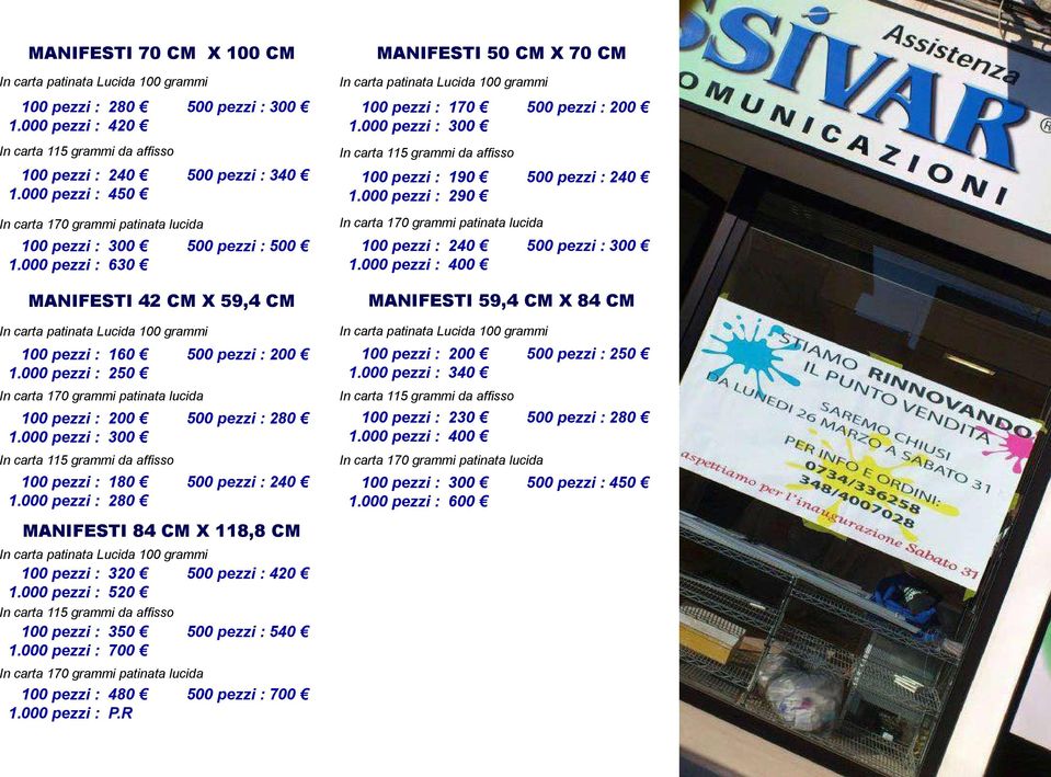 000 pezzi : 250 In carta 170 grammi patinata lucida 100 pezzi : 200 500 pezzi : 280 1.000 pezzi : 300 In carta 115 grammi da affisso 100 pezzi : 180 500 pezzi : 240 1.
