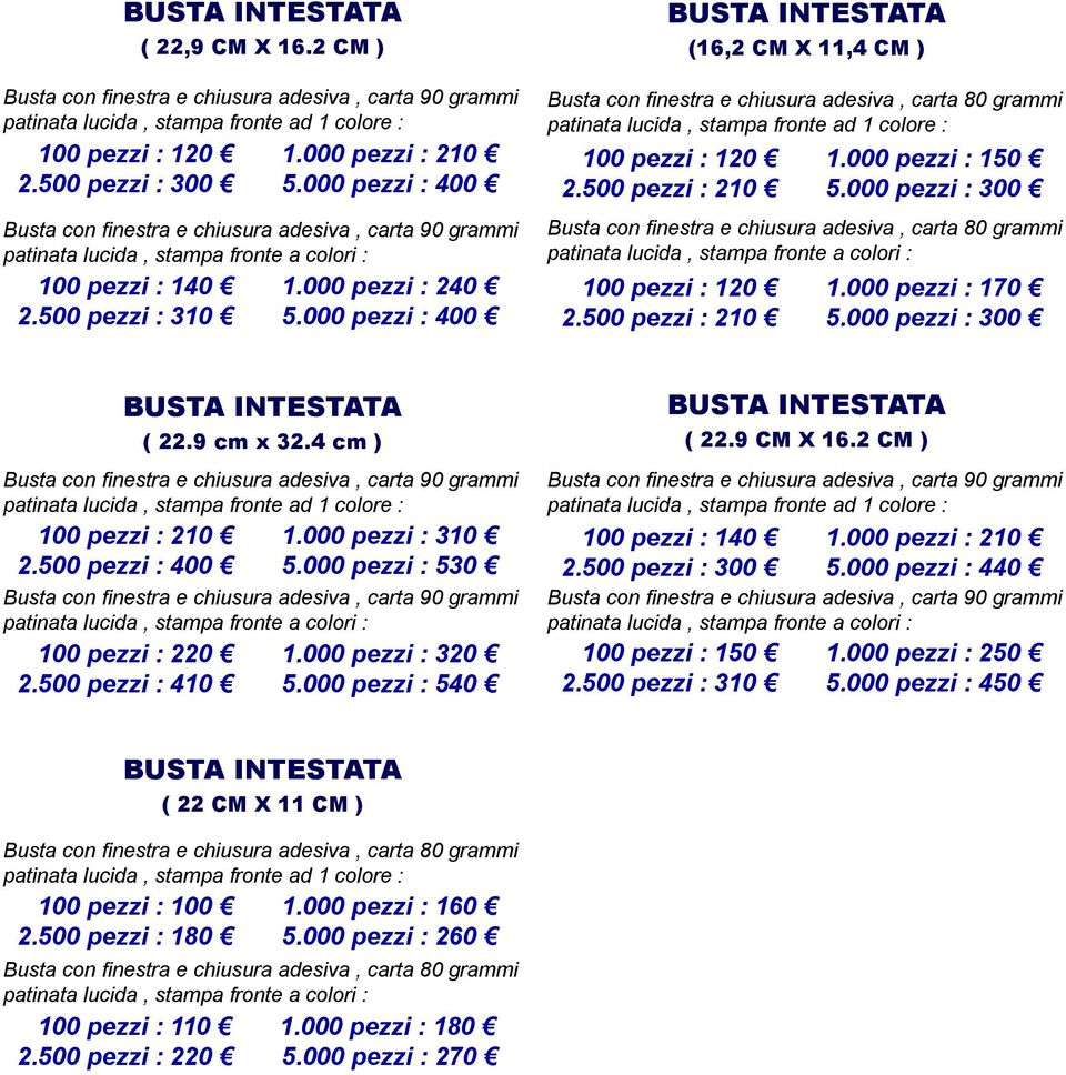 000 pezzi : 400 BUSTA INTESTATA (16,2 CM X 11,4 CM ) Busta con finestra e chiusura adesiva, carta 80 grammi patinata lucida, stampa fronte ad 1 colore : 100 pezzi : 120 1.000 pezzi : 150 2.