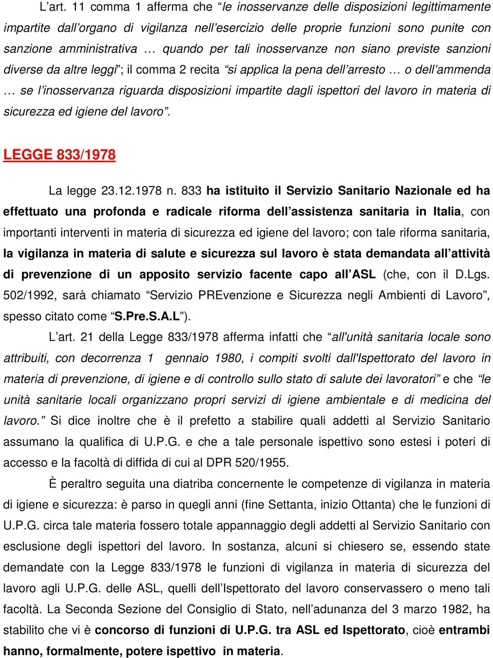 tali inosservanze non siano previste sanzioni diverse da altre leggi ; il comma 2 recita si applica la pena dell arresto o dell ammenda se l inosservanza riguarda disposizioni impartite dagli