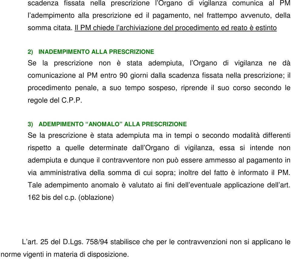 giorni dalla scadenza fissata nella prescrizione; il procedimento penale, a suo tempo sospeso, riprende il suo corso secondo le regole del C.P.