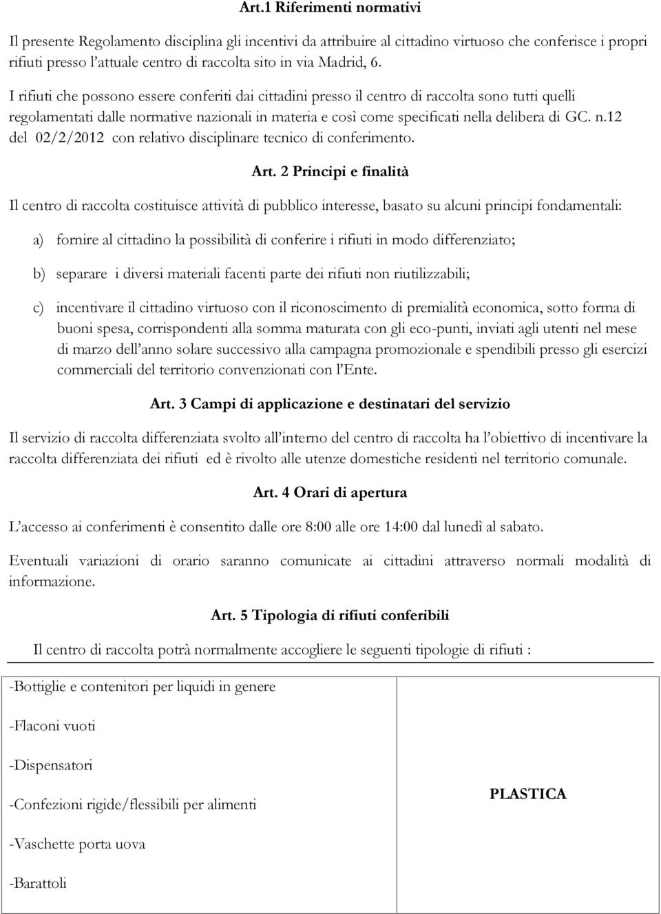 I rifiuti che possono essere conferiti dai cittadini presso il centro di raccolta sono tutti quelli regolamentati dalle normative nazionali in materia e così come specificati nella delibera di GC. n.12 del 02/2/2012 con relativo disciplinare tecnico di conferimento.