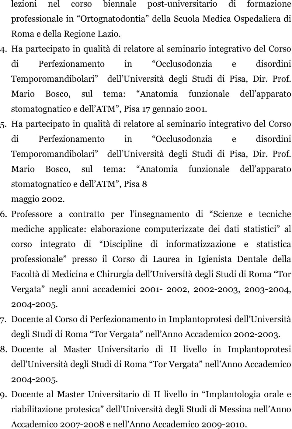 Mario Bosco, sul tema: Anatomia funzionale dell apparato stomatognatico e dell ATM, Pisa 17 gennaio 2001. 5.