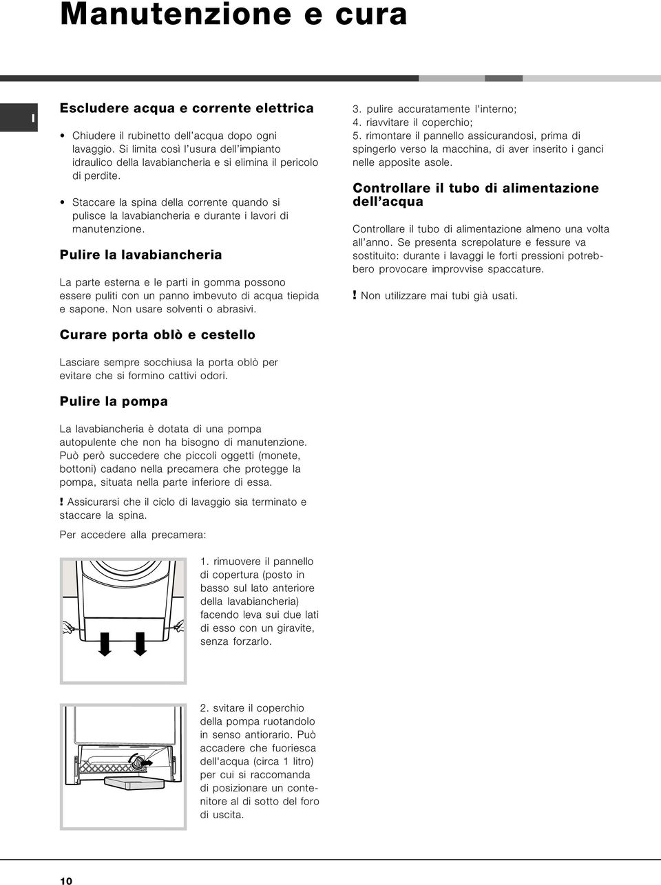 Staccare la spina della corrente quando si pulisce la lavabiancheria e durante i lavori di manutenzione.