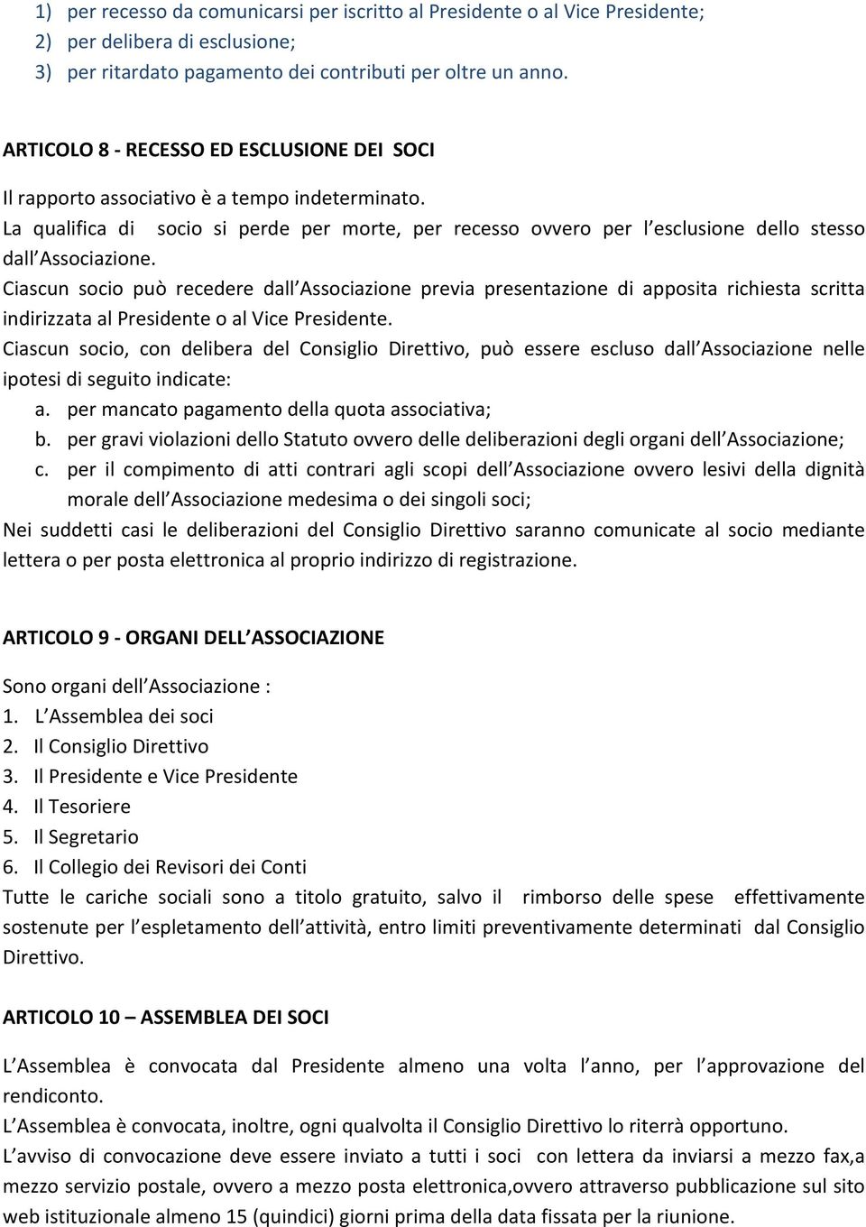 La qualifica di socio si perde per morte, per recesso ovvero per l esclusione dello stesso dall Associazione.