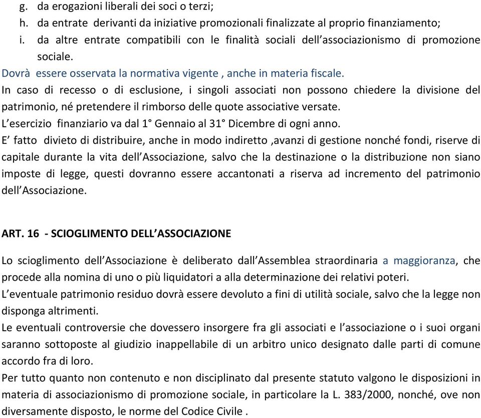 In caso di recesso o di esclusione, i singoli associati non possono chiedere la divisione del patrimonio, né pretendere il rimborso delle quote associative versate.