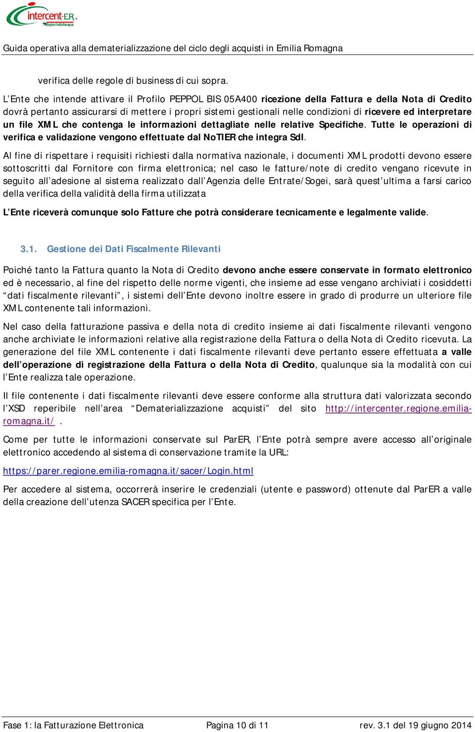 ed interpretare un file XML che contenga le informazioni dettagliate nelle relative Specifiche. Tutte le operazioni di verifica e validazione vengono effettuate dal NoTIER che integra SdI.