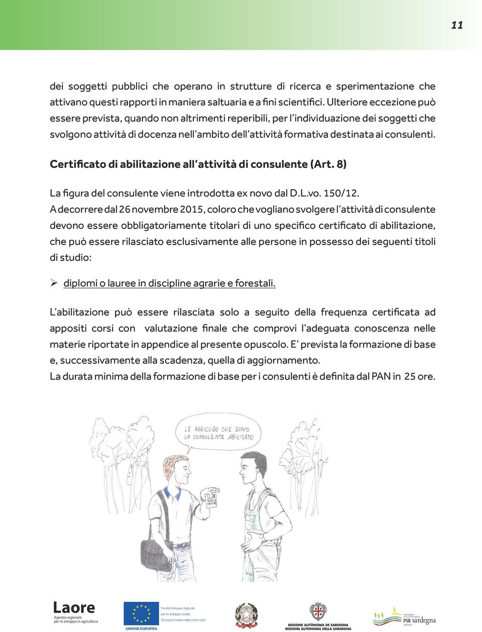 consulenti. Certificato di abilitazione all attività di consulente (Art. 8) La figura del consulente viene introdotta ex novo dal D.L.vo. 150/12.