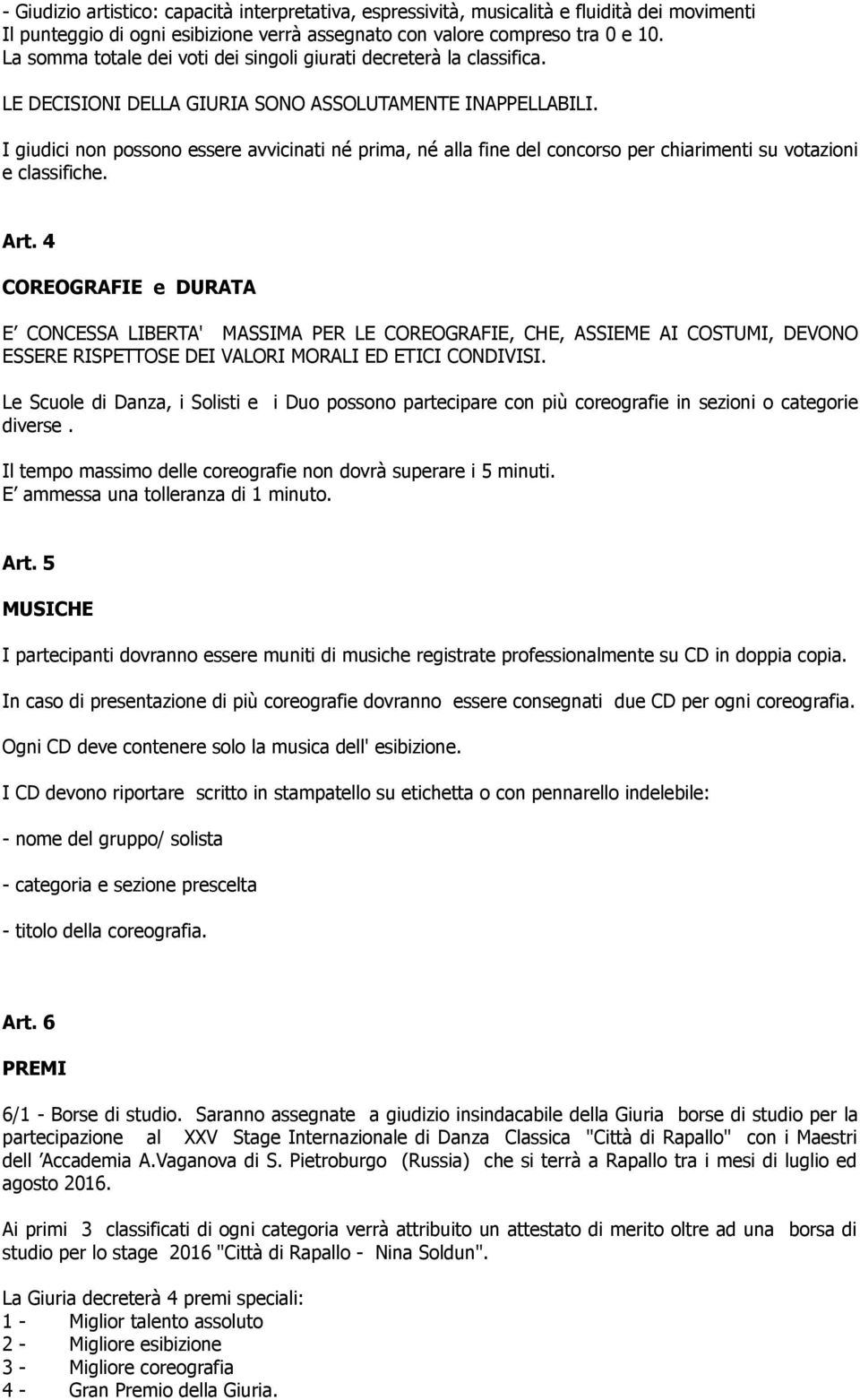 I giudici non possono essere avvicinati né prima, né alla fine del concorso per chiarimenti su votazioni e classifiche. Art.