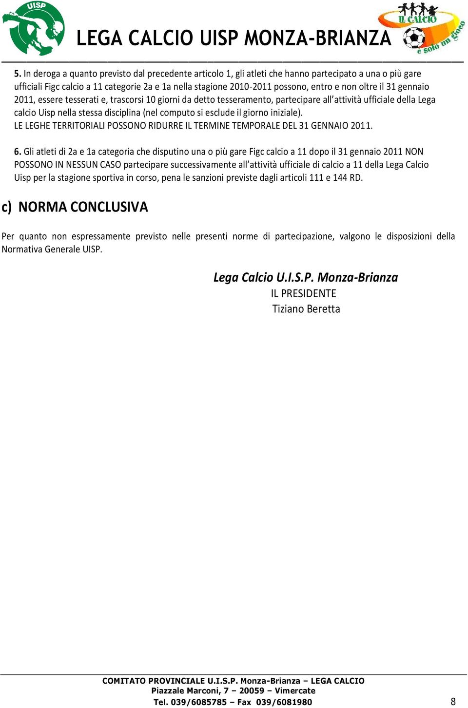 giorno iniziale). LE LEGHE TERRITORIALI POSSONO RIDURRE IL TERMINE TEMPORALE DEL 31 GENNAIO 2011. 6.