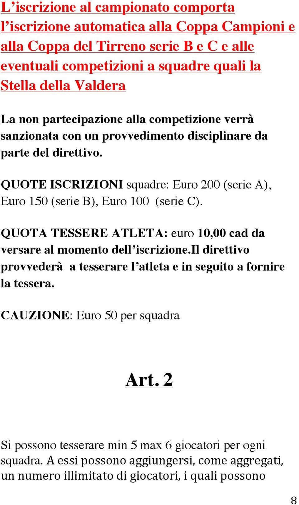 QUOTE ISCRIZIONI squadre: Euro 200 (serie A), Euro 150 (serie B), Euro 100 (serie C). QUOTA TESSERE ATLETA: euro 10,00 cad da versare al momento dell iscrizione.