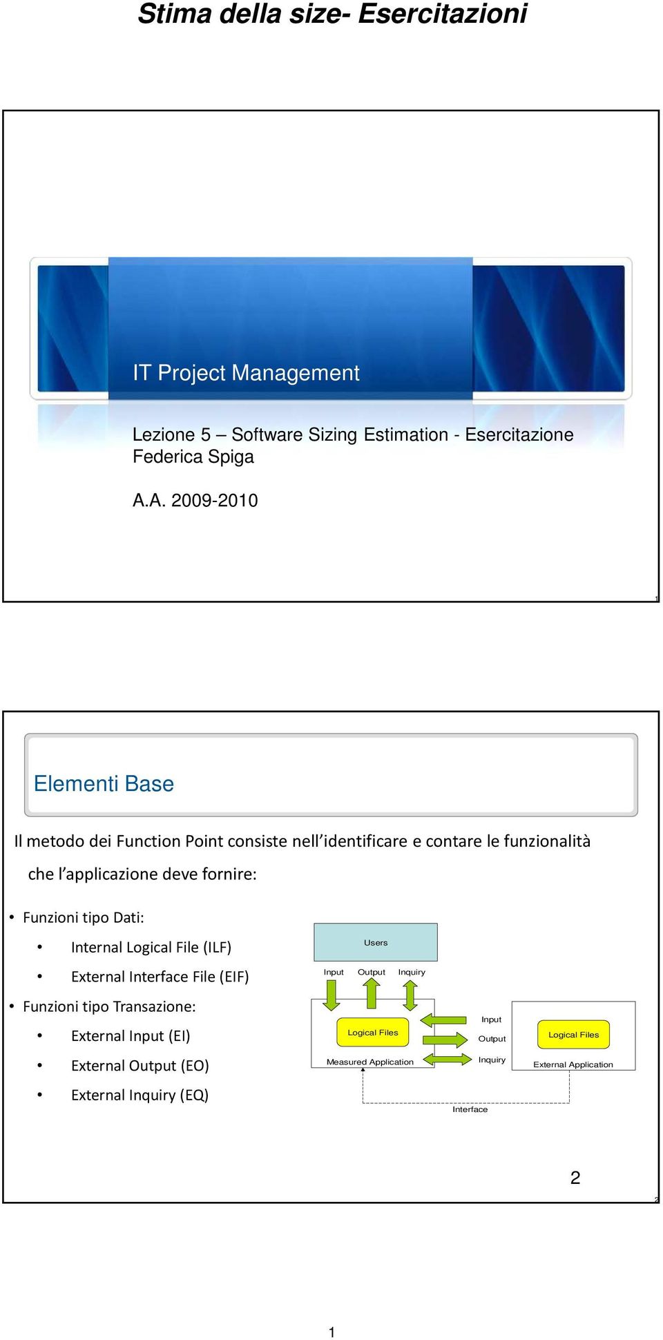 fornire: Funzioni tipo Dati: Internal Logical File (ILF) Users External Interface File (EIF) Input Output Inquiry Funzioni tipo