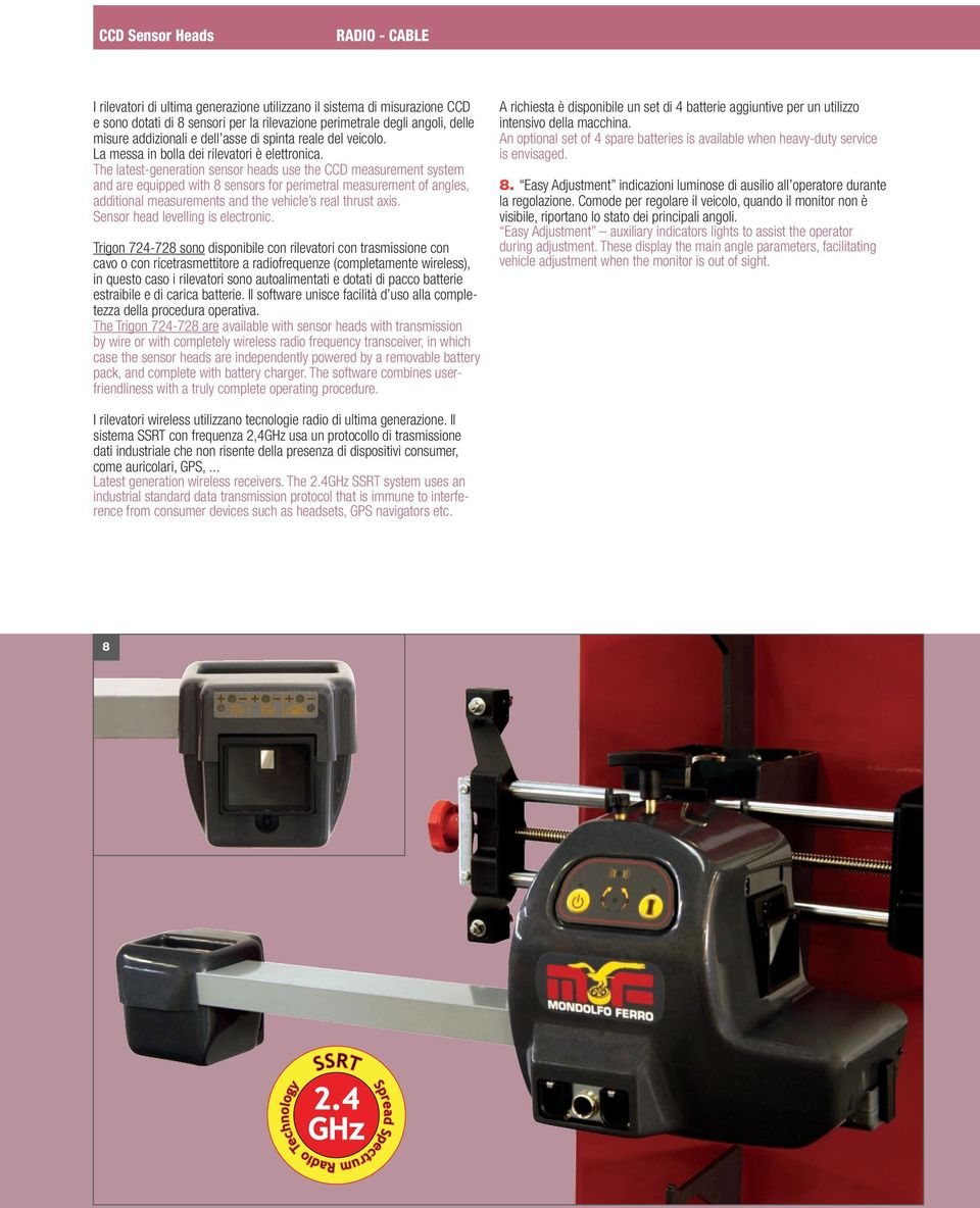 The latest-generation sensor heads use the CCD measurement system and are equipped with 8 sensors for perimetral measurement of angles, additional measurements and the vehicle s real thrust axis.