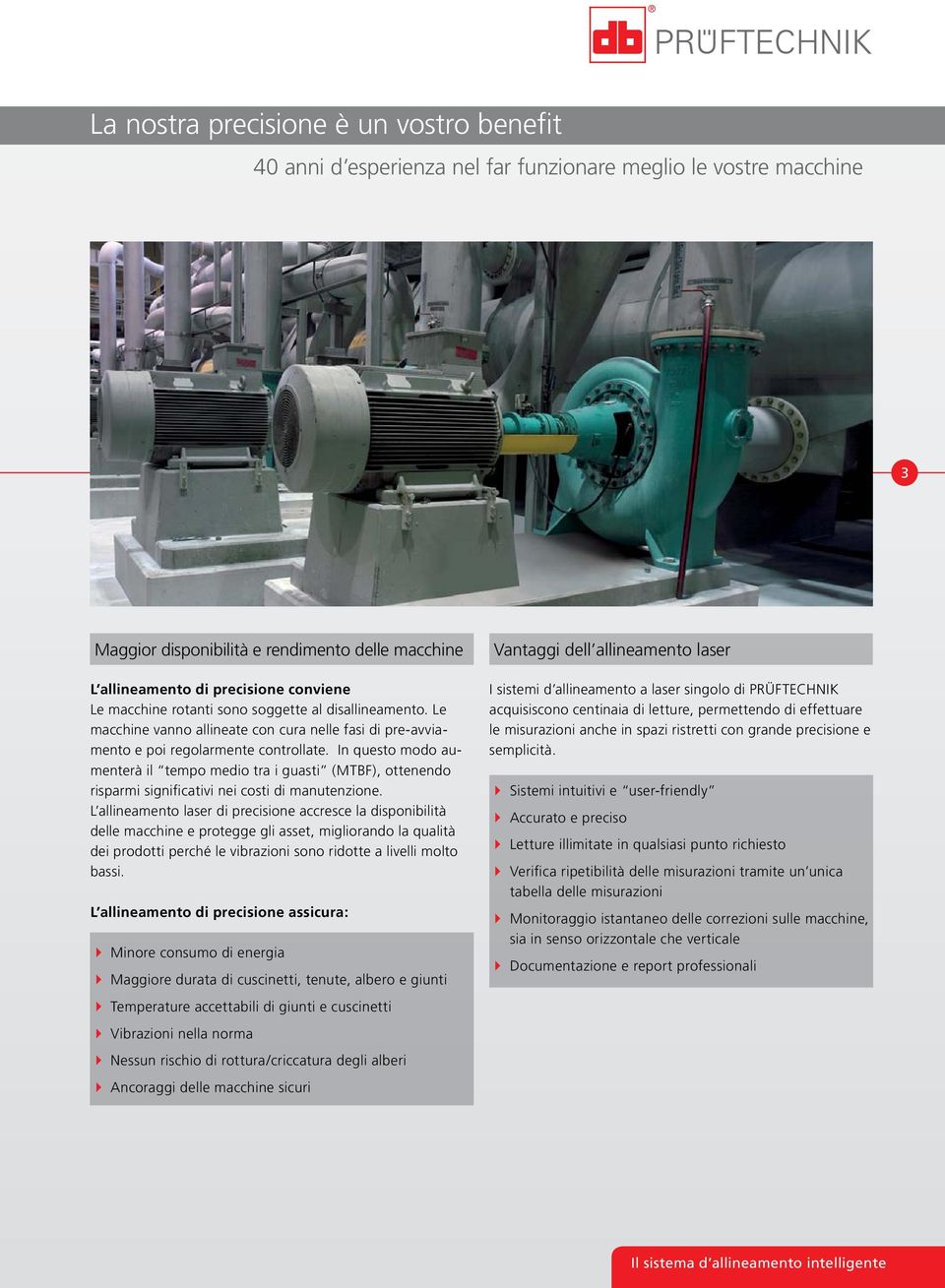 In questo modo aumenterà il tempo medio tra i guasti (MTBF), ottenendo risparmi significativi nei costi di manutenzione.