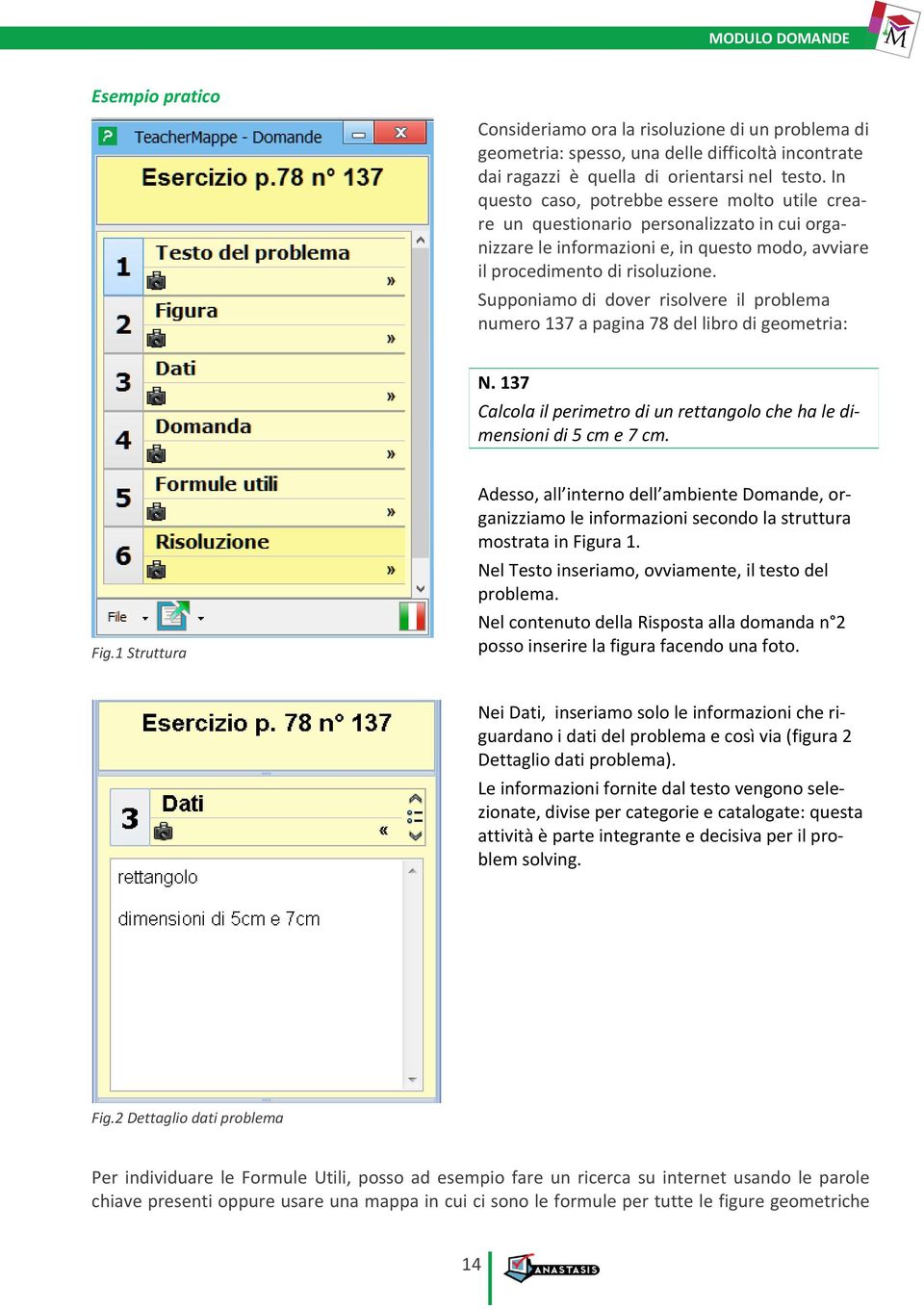 Supponiamo di dover risolvere il problema numero 137 a pagina 78 del libro di geometria: N. 137 Calcola il perimetro di un rettangolo che ha le dimensioni di 5 cm e 7 cm. Fig.