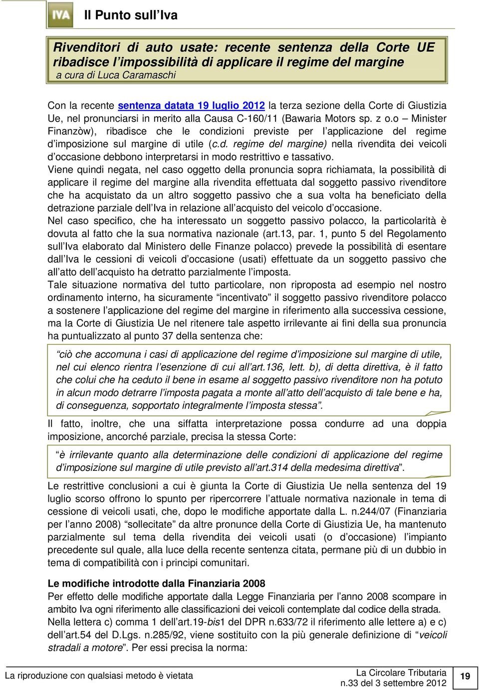 o Minister Finanzòw), ribadisce che le condizioni previste per l applicazione del regime d imposizione sul margine di utile (c.d. regime del margine) nella rivendita dei veicoli d occasione debbono interpretarsi in modo restrittivo e tassativo.