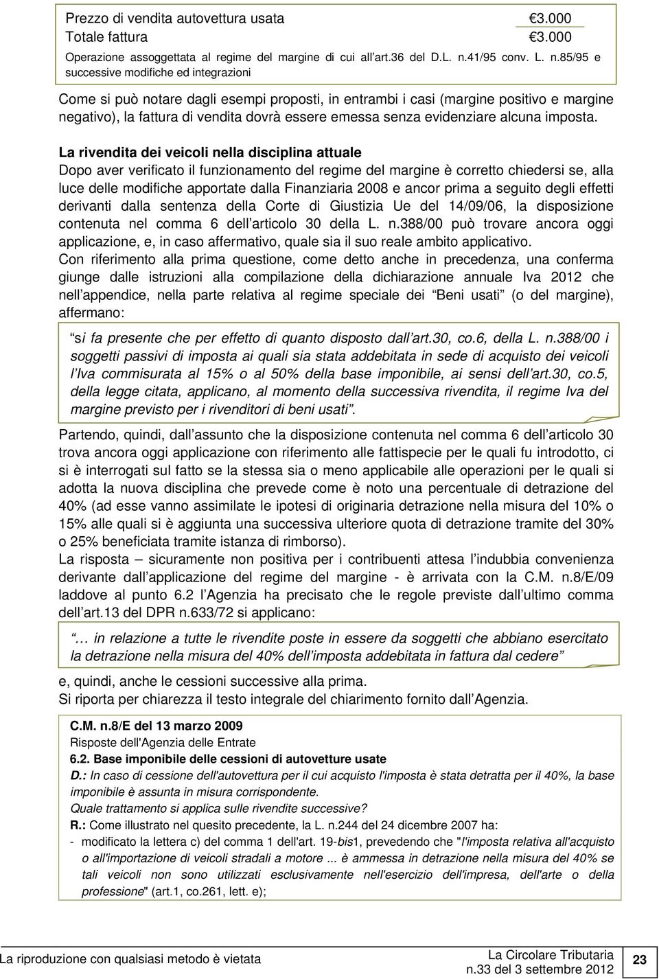 85/95 e successive modifiche ed integrazioni Come si può notare dagli esempi proposti, in entrambi i casi (margine positivo e margine negativo), la fattura di vendita dovrà essere emessa senza