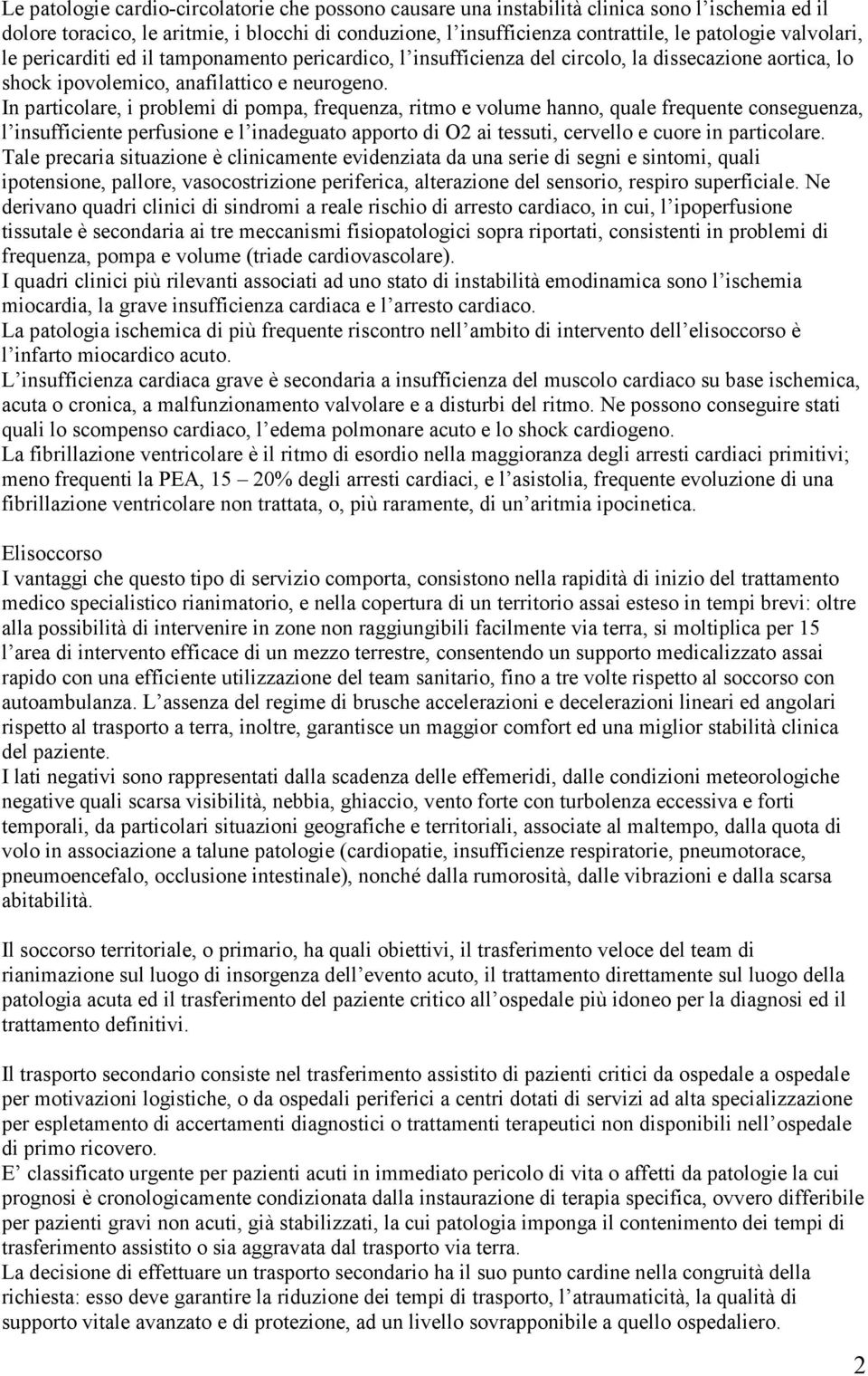 In particolare, i problemi di pompa, frequenza, ritmo e volume hanno, quale frequente conseguenza, l insufficiente perfusione e l inadeguato apporto di O2 ai tessuti, cervello e cuore in particolare.