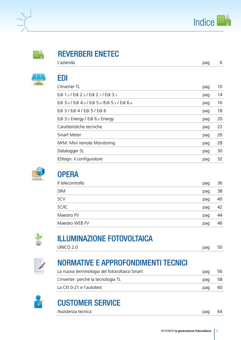 0 Energy pag 20 Caratteristiche tecniche pag 22 Smart Meter pag 26 MrM: Mini remote Monitoring pag 28 Datalogger SL pag 30 EDIsign: il configuratore pag 32 Opera Il telecontrollo pag 36 DIM pag