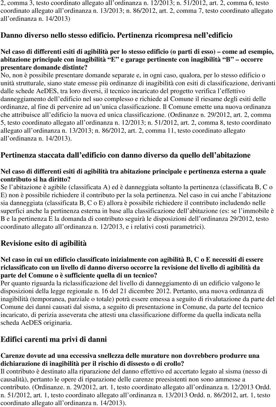 Pertinenza ricompresa nell edificio Nel caso di differenti esiti di agibilità per lo stesso edificio (o parti di esso) come ad esempio, abitazione principale con inagibilità E e garage pertinente con