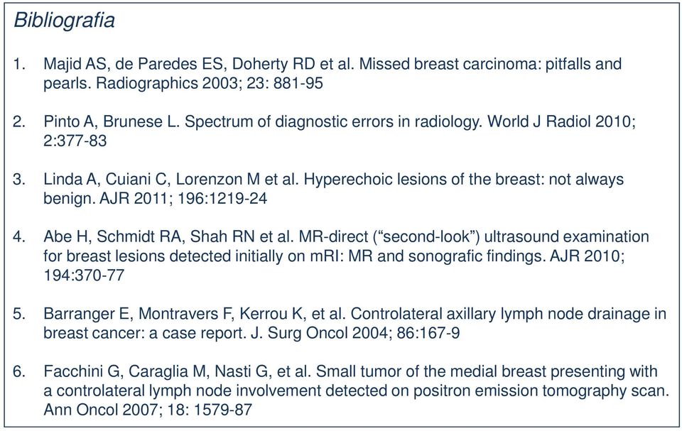 Abe H, Schmidt RA, Shah RN et al. MR-direct ( second-look ) ultrasound examination for breast lesions detected initially on mri: MR and sonografic findings. AJR 2010; 194:370-77 5.