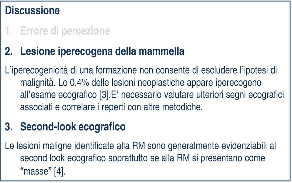 Lo 0,4% delle lesioni neoplastiche appare iperecogeno all esame ecografico [3].