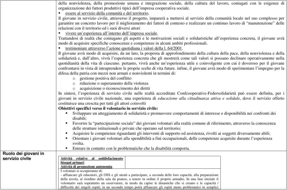 Il giovane in servizio civile, attraverso il progetto, imparerà a mettersi al servizio della comunità locale nel suo complesso per garantire un concreto lavoro per il miglioramento dei fattori di