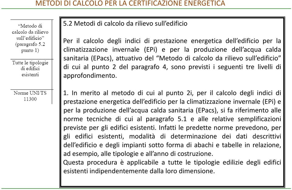 (EPacs), attuativo del Metodo di calcolo da rilievo sull edificio di cui al punto 2 del paragrafo 4, sono previsti i seguenti tre livelli di approfondimento. 1.