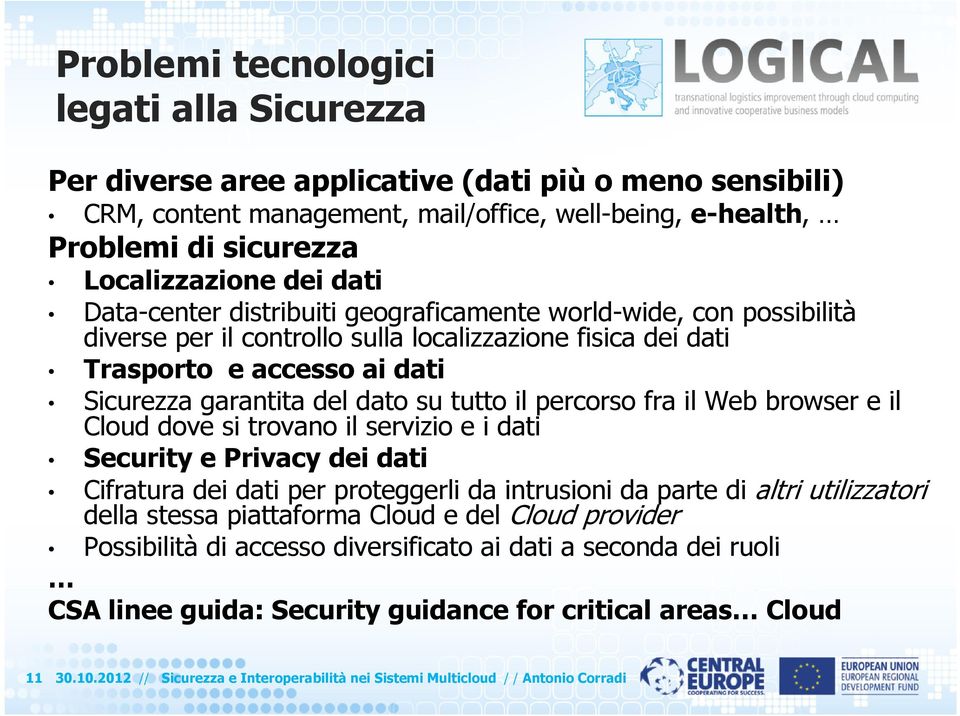 tutto il percorso fra il Web browser e il Cloud dove si trovano il servizio e i dati Security e Privacy dei dati Cifratura dei dati per proteggerli da intrusioni da parte di altri utilizzatori della