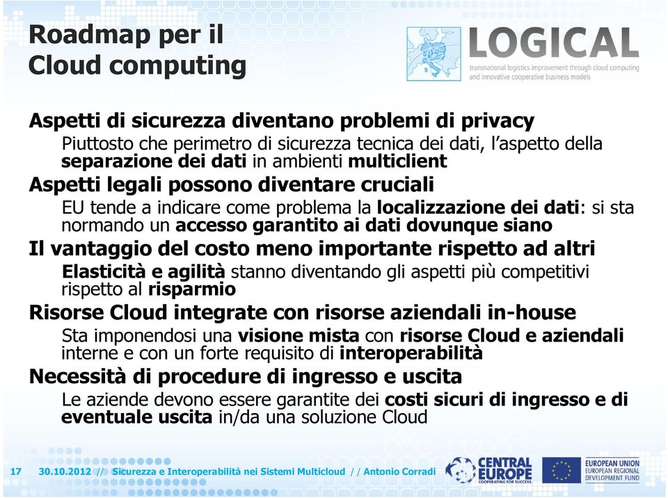 importante rispetto ad altri Elasticità e agilità stanno diventando gli aspetti più competitivi rispetto al risparmio Risorse Cloud integrate con risorse aziendali in-house Sta imponendosi una