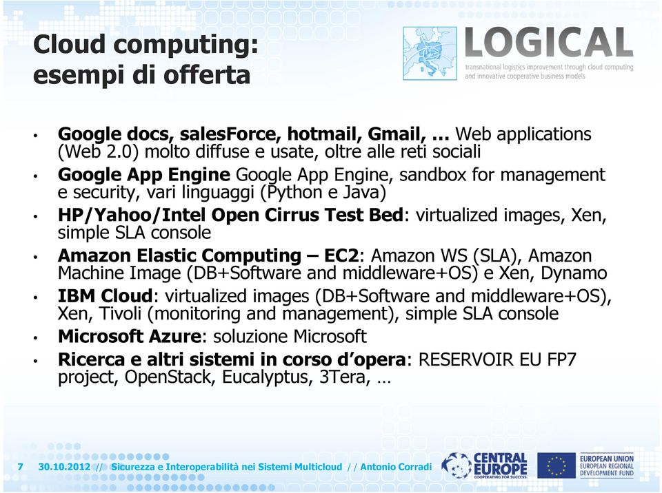 virtualized images, Xen, simple SLA console Amazon Elastic Computing EC2: Amazon WS (SLA), Amazon Machine Image (DB+Software and middleware+os) e Xen, Dynamo IBM Cloud: virtualized images