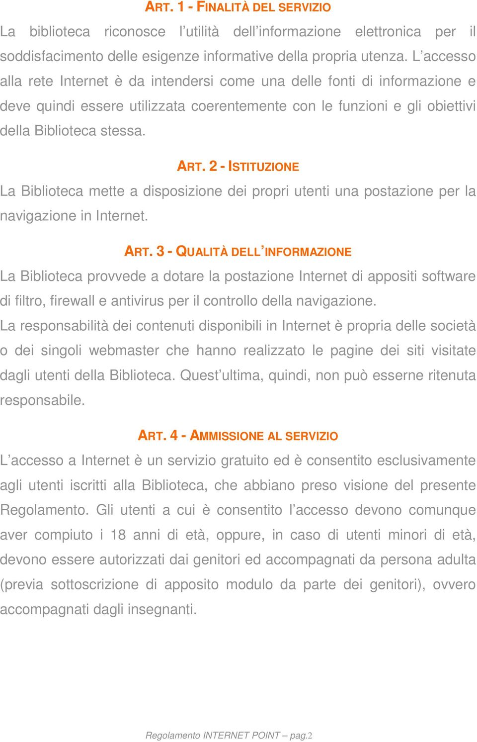 2 - ISTITUZIONE La Biblioteca mette a disposizione dei propri utenti una postazione per la navigazione in Internet. ART.