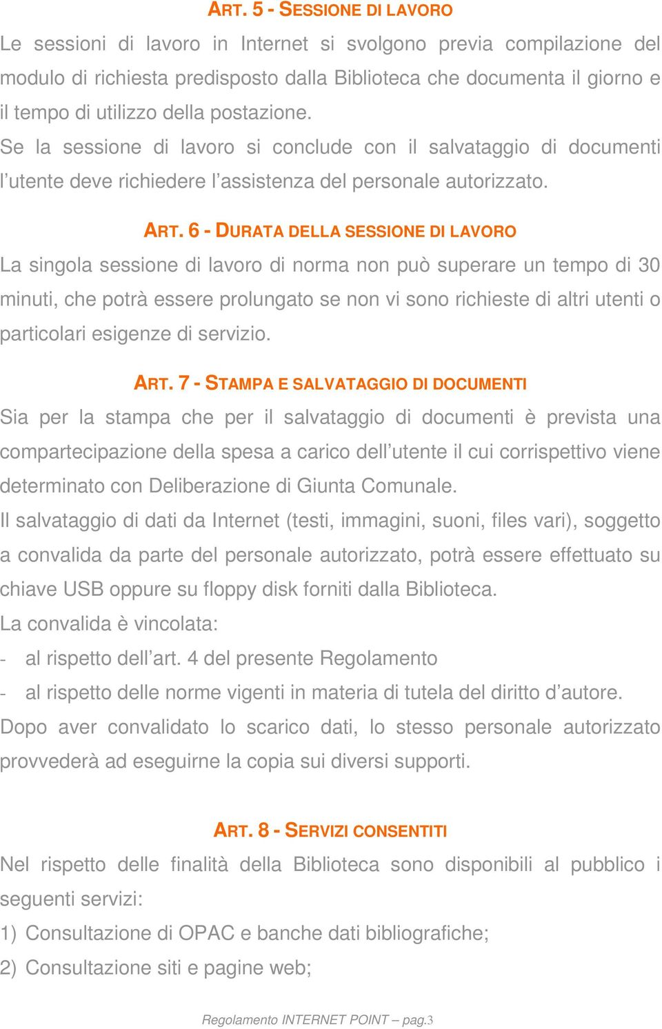 6 - DURATA DELLA SESSIONE DI LAVORO La singola sessione di lavoro di norma non può superare un tempo di 30 minuti, che potrà essere prolungato se non vi sono richieste di altri utenti o particolari