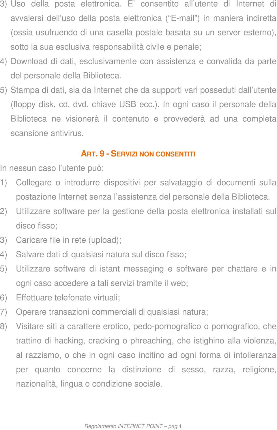 esclusiva responsabilità civile e penale; 4) Download di dati, esclusivamente con assistenza e convalida da parte del personale della Biblioteca.