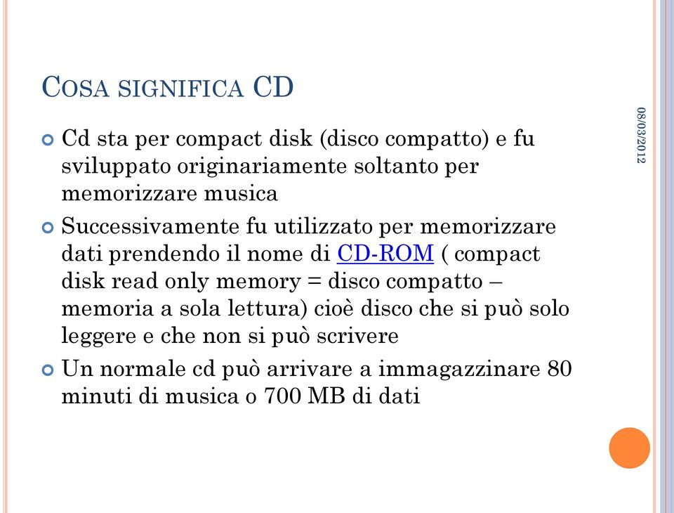 compact disk read only memory = disco compatto memoria a sola lettura) cioè disco che si può solo