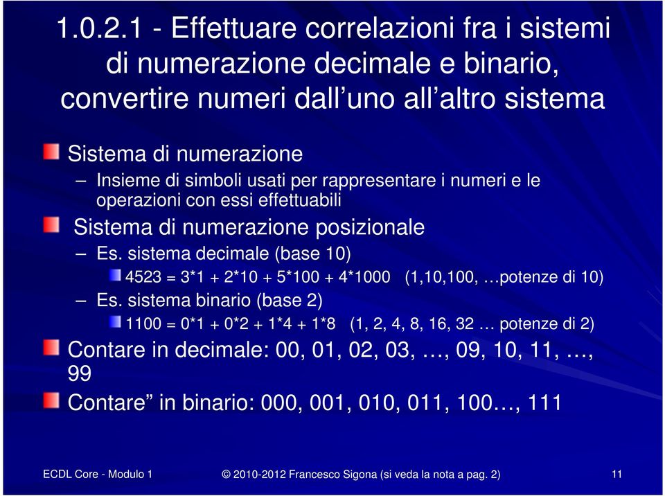 simboli usati per rappresentare i numeri e le operazioni con essi effettuabili Sistema di numerazione posizionale Es.