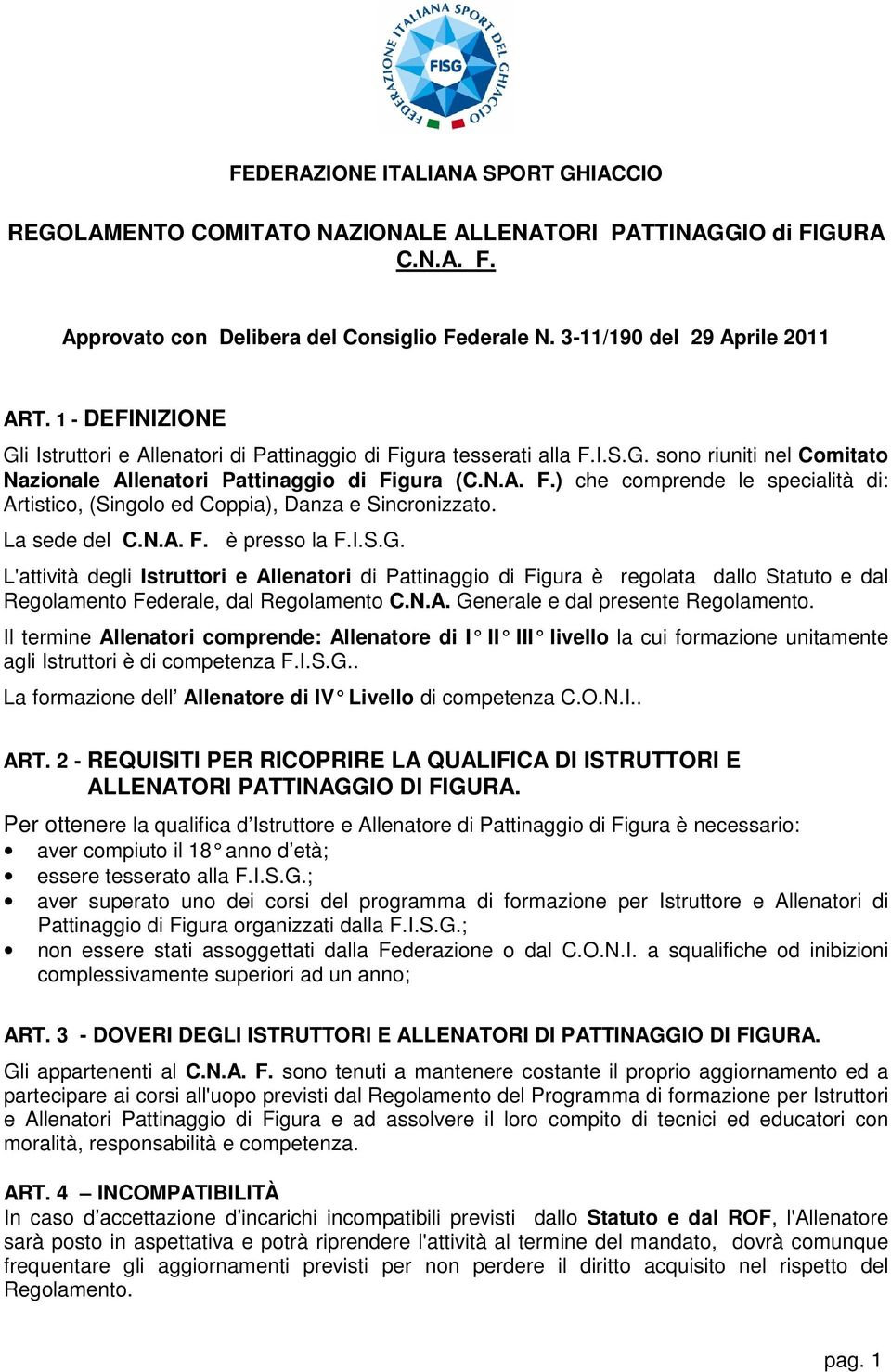 La sede del C.N.A. F. è presso la F.I.S.G. L'attività degli Istruttori e Allenatori di Pattinaggio di Figura è regolata dallo Statuto e dal Regolamento Federale, dal Regolamento C.N.A. Generale e dal presente Regolamento.