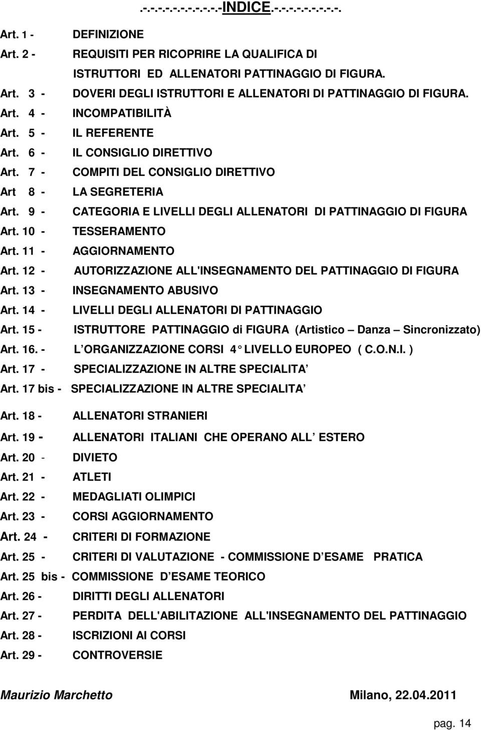 9 - CATEGORIA E LIVELLI DEGLI ALLENATORI DI PATTINAGGIO DI FIGURA Art. 10 - TESSERAMENTO Art. 11 - AGGIORNAMENTO Art. 12 - AUTORIZZAZIONE ALL'INSEGNAMENTO DEL PATTINAGGIO DI FIGURA Art.