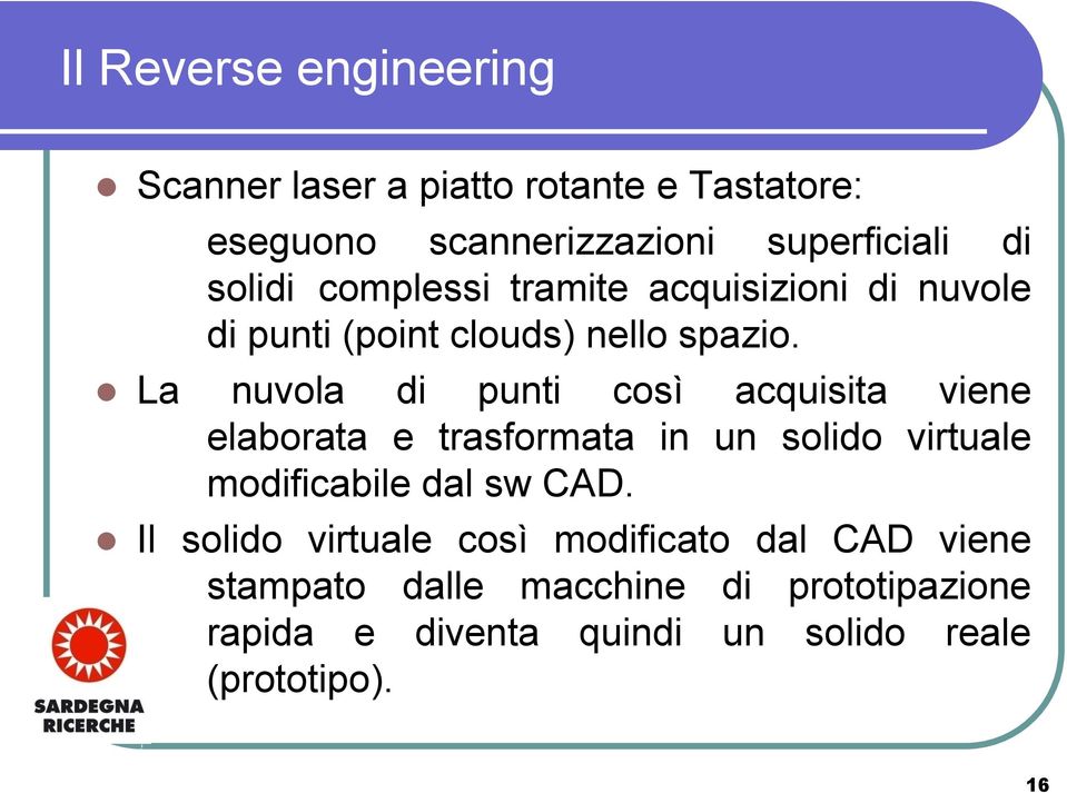 La nuvola di punti così acquisita viene elaborata e trasformata in un solido virtuale modificabile dal sw CAD.