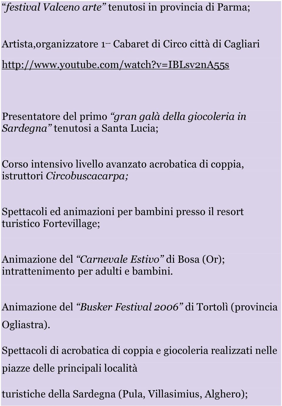 Circobuscacarpa; Spettacoli ed animazioni per bambini presso il resort turistico Fortevillage; Animazione del Carnevale Estivo di Bosa (Or); intrattenimento per adulti e bambini.