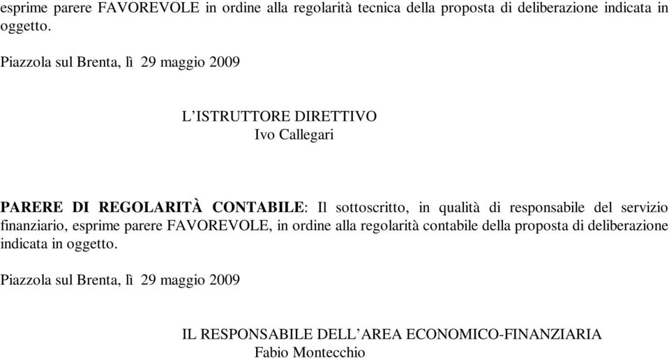 qualità di responsabile del servizio finanziario, esprime parere FAVOREVOLE, in ordine alla regolarità contabile della proposta