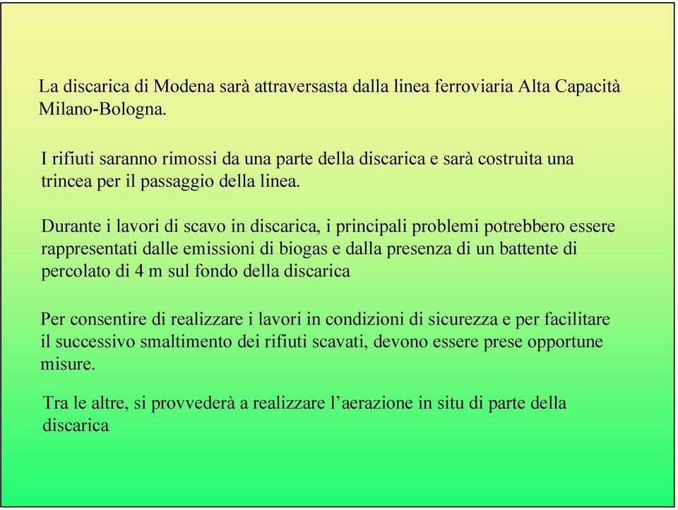 Durante i lavori di scavo in discarica, i principali problemi potrebbero essere rappresentati dalle emissioni di biogas e dalla presenza di un battente di percolato