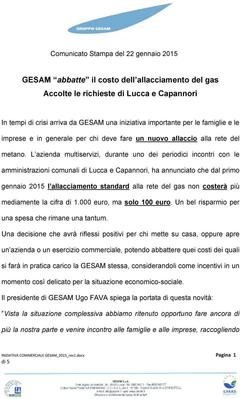 L azienda multiservizi, durante uno dei periodici incontri con le amministrazioni comunali di Lucca e Capannori, ha annunciato che dal primo gennaio 2015 l allacciamento standard alla rete del gas