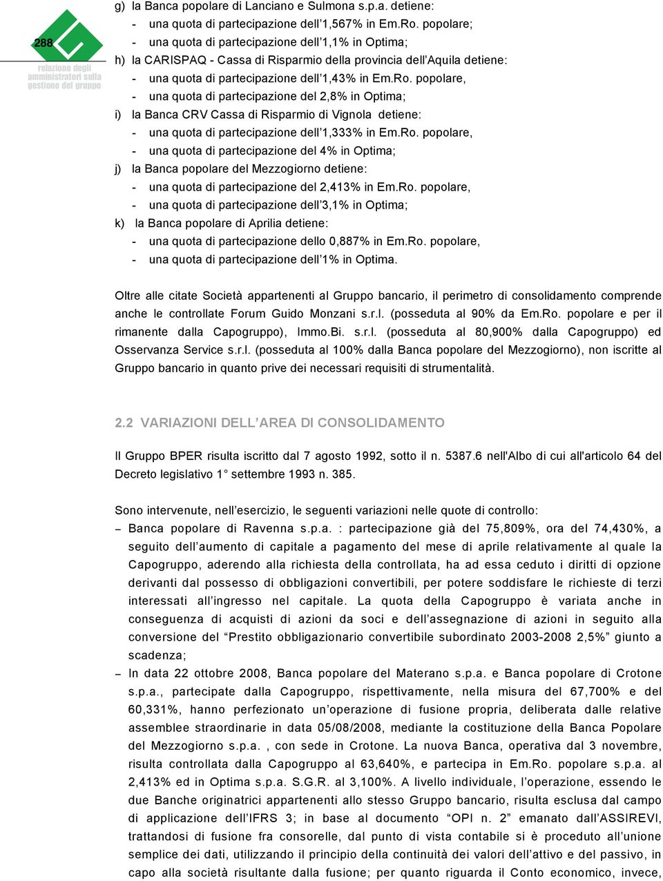 popolare, una quota di partecipazione del 2,8% in Optima; i) la Banca CRV Cassa di Risparmio di Vignola detiene: una quota di partecipazione dell 1,333% in Em.Ro.
