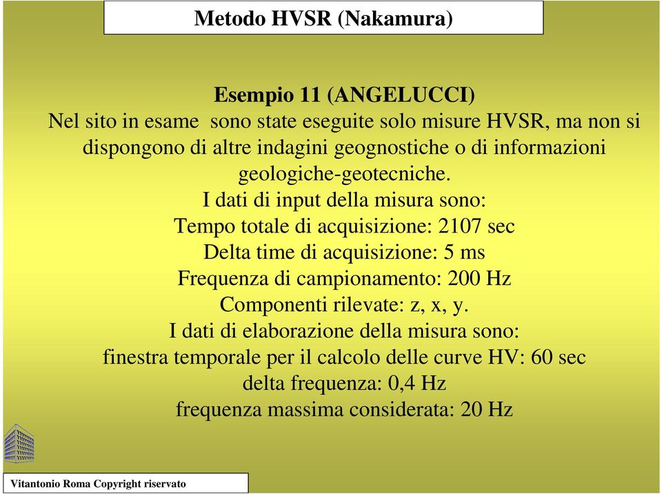 I dati di input della misura sono: Tempo totale di acquisizione: 2107 sec Delta time di acquisizione: 5 ms Frequenza di