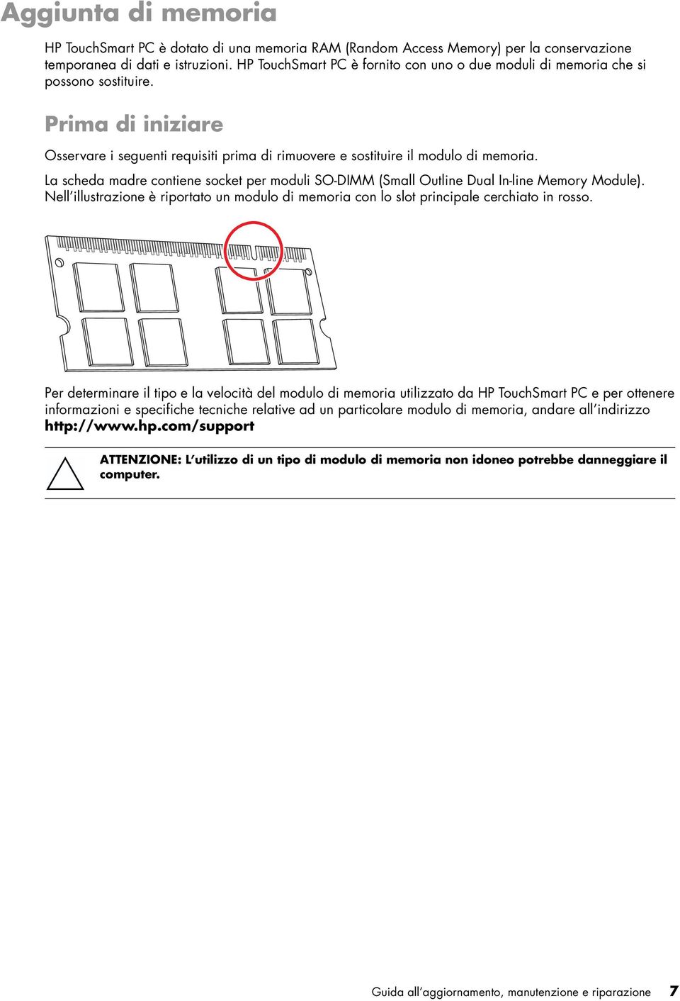 La scheda madre contiene socket per moduli SO-DIMM (Small Outline Dual In-line Memory Module). Nell illustrazione è riportato un modulo di memoria con lo slot principale cerchiato in rosso.