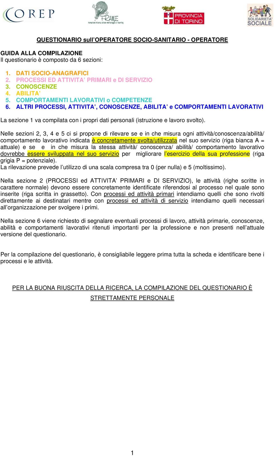 Nelle sezioni 2, 3, 4 e 5 ci si propone di rilevare se e in che misura ogni attività/conoscenza/abilità/ comportamento lavorativo indicata è concretamente svolta/utilizzata nel suo servizio (riga