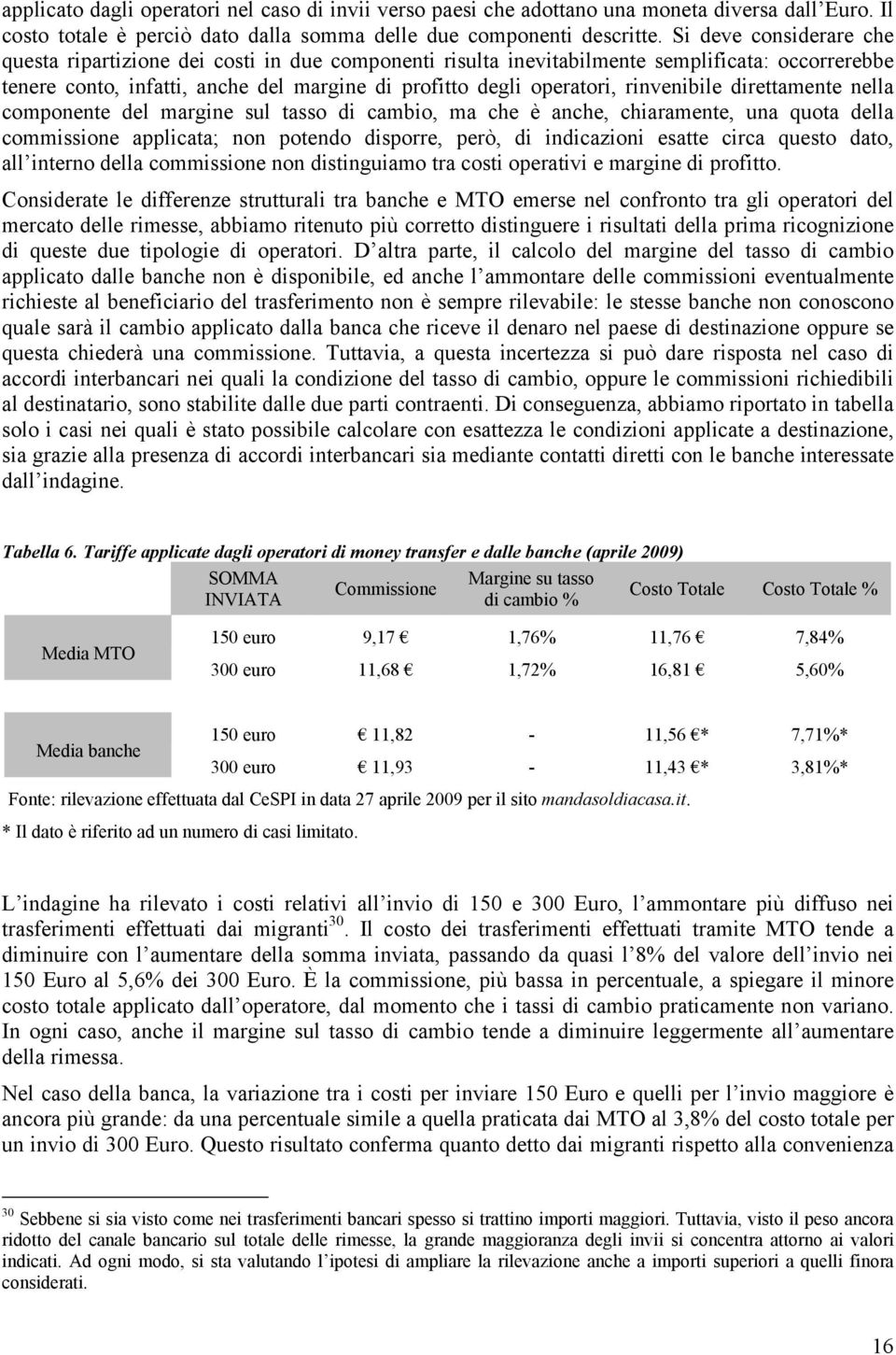 rinvenibile direttamente nella componente del margine sul tasso di cambio, ma che è anche, chiaramente, una quota della commissione applicata; non potendo disporre, però, di indicazioni esatte circa