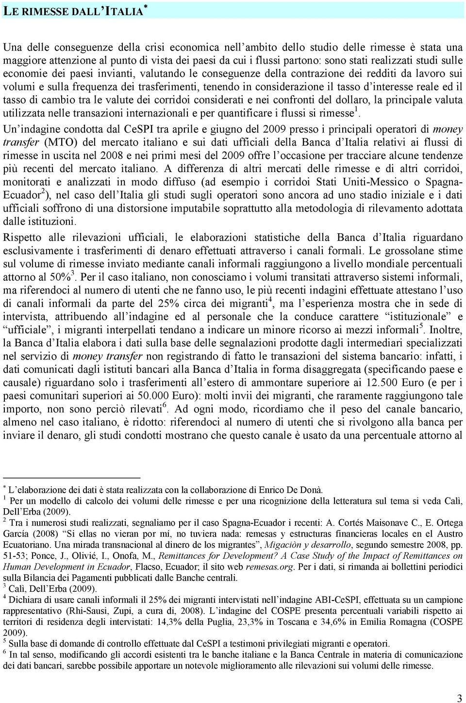 tasso d interesse reale ed il tasso di cambio tra le valute dei corridoi considerati e nei confronti del dollaro, la principale valuta utilizzata nelle transazioni internazionali e per quantificare i