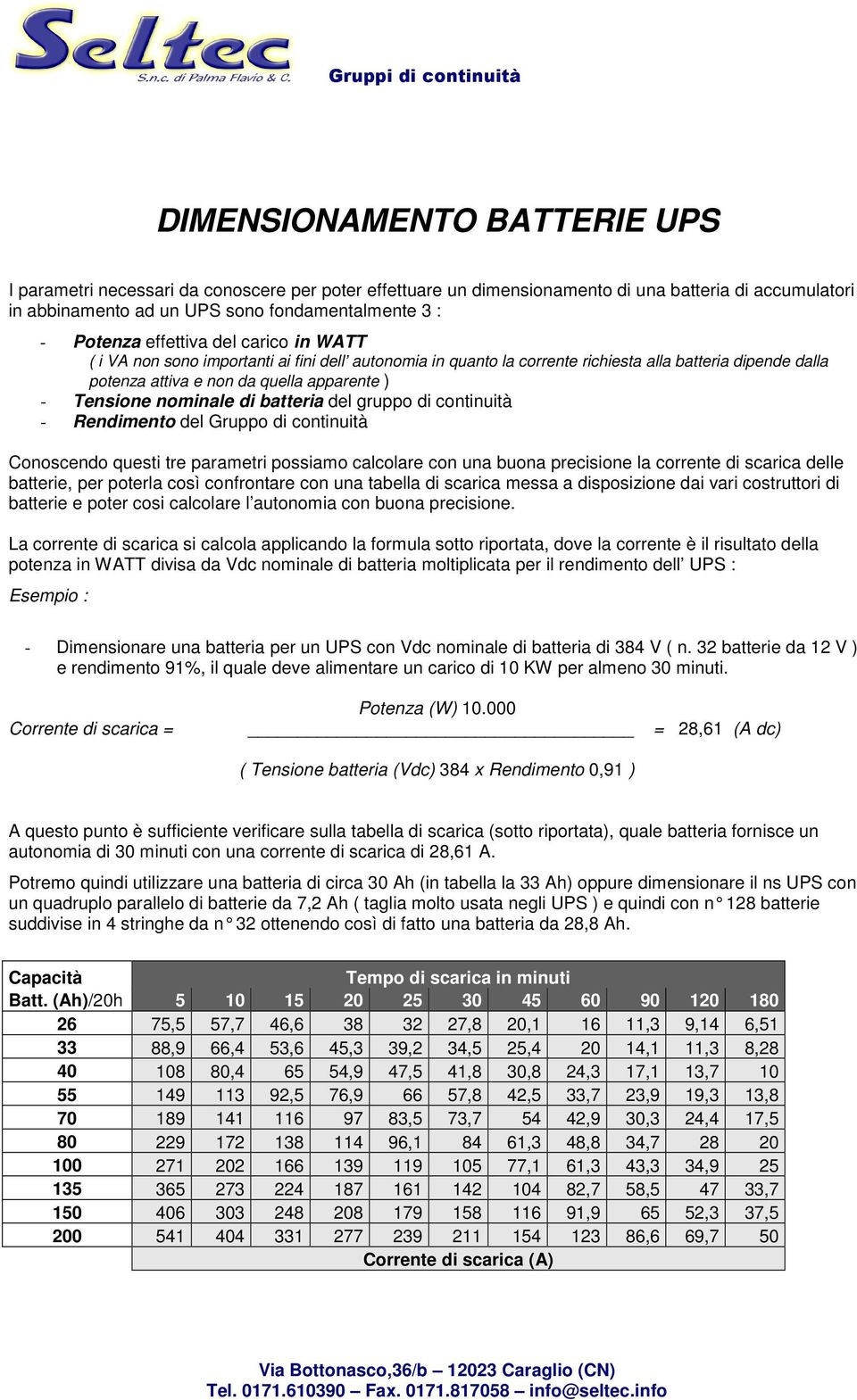 nominale di batteria del gruppo di continuità - Rendimento del Gruppo di continuità Conoscendo questi tre parametri possiamo calcolare con una buona precisione la corrente di scarica delle batterie,