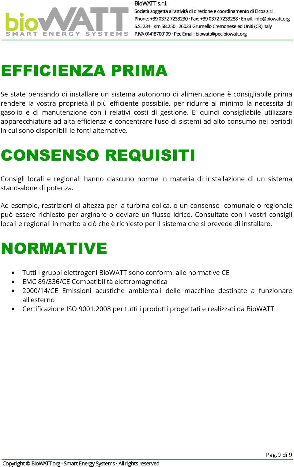 E quindi consigliabile utilizzare apparecchiature ad alta efficienza e concentrare l uso di sistemi ad alto consumo nei periodi in cui sono disponibili le fonti alternative.